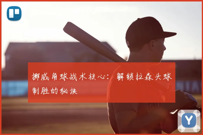 挪威角球战术核心：解锁拉森头球制胜的秘诀