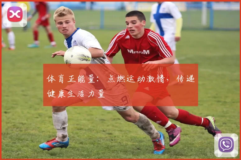 体育正能量：点燃运动激情，传递健康生活力量